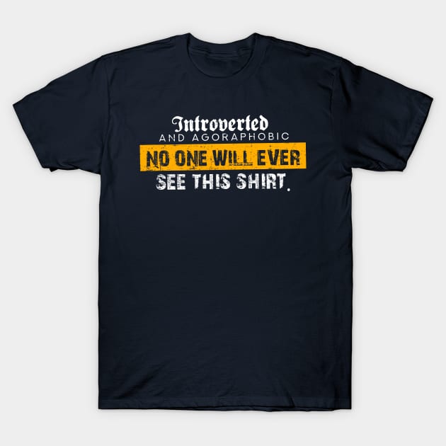 Introverted and Agoraphobic No one will ever see this shirt. T-Shirt by Gold Wings Tees